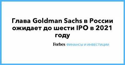 Глава Goldman Sachs в России ожидает до шести IPO в 2021 году