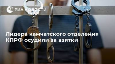 Лидера камчатского отделения КПРФ осудили за взятки