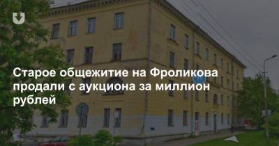 Старое общежитие на Фроликова продали с аукциона за миллион рублей