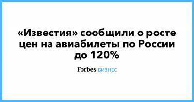 «Известия» сообщили о росте цен на авиабилеты по России до 120%