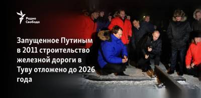 Запущенное Путиным 10 лет назад строительство железной дороги в Туву отложено до 2026 года