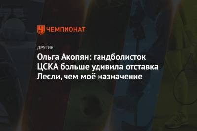 Ольга Акопян: гандболисток ЦСКА больше удивила отставка Лесли, чем моё назначение