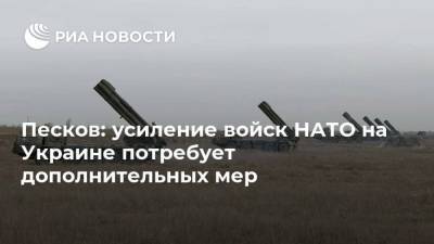 Песков: усиление войск НАТО на Украине потребует дополнительных мер