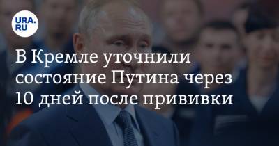 В Кремле уточнили состояние Путина через 10 дней после прививки