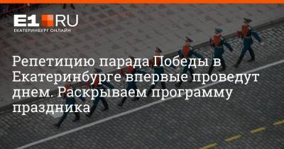 Репетицию парада Победы в Екатеринбурге впервые проведут днем. Раскрываем программу праздника