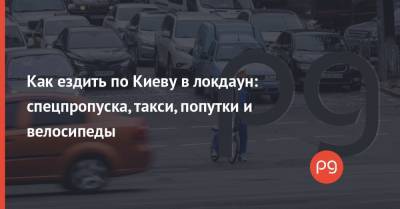 Как ездить по Киеву в локдаун: спецпропуска, такси, попутки и велосипеды