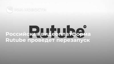 Российская видеоплатформа Rutube проведет перезапуск