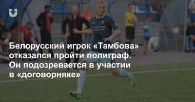 Белорусский игрок «Тамбова» отказался пройти полиграф. Он подозревается в участии в «договорняке»