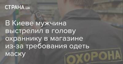 В Киеве мужчина выстрелил в голову охраннику в магазине из-за требования одеть маску