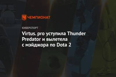 Virtus.pro уступила Thunder Predator и вылетела с мэйджора по Dota 2