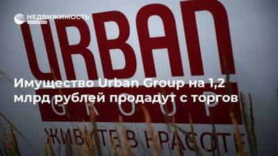 Имущество Urban Group на 1,2 млрд рублей продадут с торгов