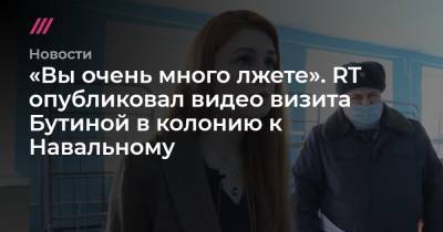«Вы очень много лжете». RT опубликовал видео визита Бутиной в колонию к Навальному