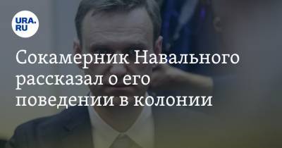 Сокамерник Навального рассказал о его поведении в колонии