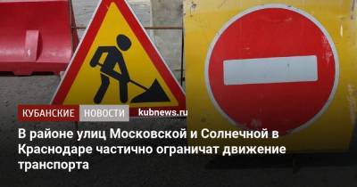 В районе улиц Московской и Солнечной в Краснодаре частично ограничат движение транспорта