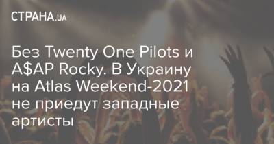 Без Twenty One Pilots и A$AP Rocky. В Украину на Atlas Weekend-2021 не приедут западные артисты