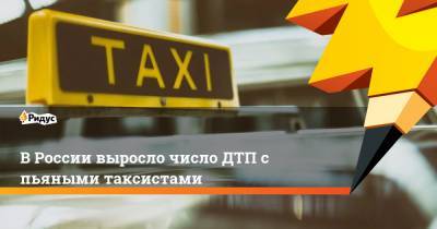 В России выросло число ДТП с пьяными таксистами