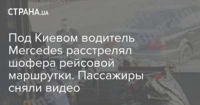 Под Киевом водитель Mercedes расстрелял шофера рейсовой маршрутки. Пассажиры сняли видео