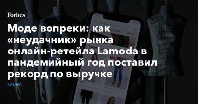 Моде вопреки: как «неудачник» рынка онлайн-ретейла Lamoda в пандемийный год поставил рекорд по выручке - forbes.ru