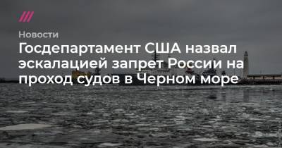 Госдепартамент США назвал эскалацией запрет России на проход судов в Черном море