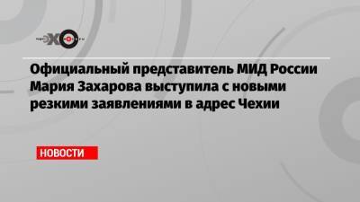 Официальный представитель МИД России Мария Захарова выступила с новыми резкими заявлениями в адрес Чехии