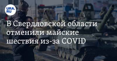 В Свердловской области отменили майские шествия из-за COVID