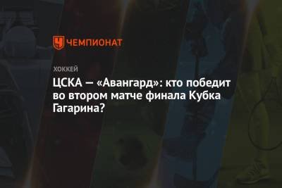 ЦСКА — «Авангард»: кто победит во втором матче финала Кубка Гагарина?