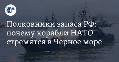 Полковники запаса РФ: почему корабли НАТО стремятся в Черное море