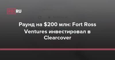 Раунд на $200 млн: Fort Ross Ventures инвестировал в Clearcover