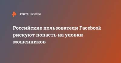 Российские пользователи Facebook рискуют попасть на уловки мошенников