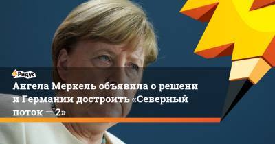Ангела Меркель объявила орешении Германии достроить «Северный поток— 2»