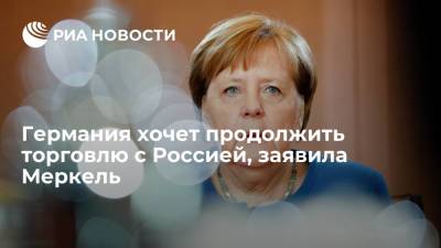 Германия хочет продолжить торговлю с Россией, заявила Меркель