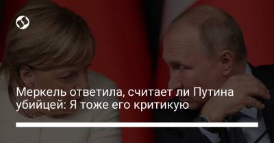 Меркель ответила, считает ли Путина убийцей: Я тоже его критикую