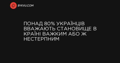 Понад 80% українців вважають становище в країні важким або ж нестерпним