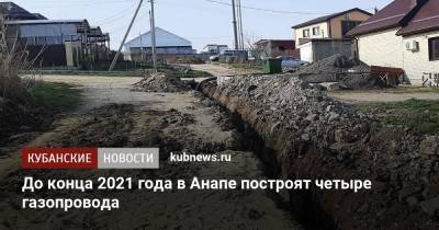 Вениамин Кондратьев - До конца 2021 года в Анапе построят четыре газопровода - kubnews.ru - Анапа - Краснодарский край