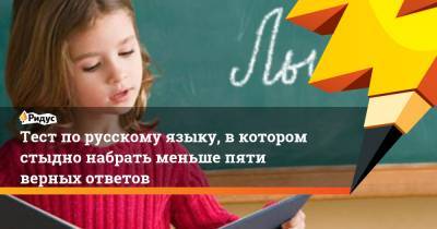 Тест по русскому языку, в котором стыдно набрать меньше пяти верных ответов