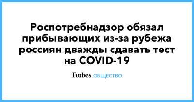 Роспотребнадзор обязал прибывающих из-за рубежа россиян дважды сдавать тест на COVID-19