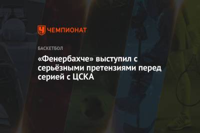 «Фенербахче» выступил с серьёзными претензиями перед серией с ЦСКА