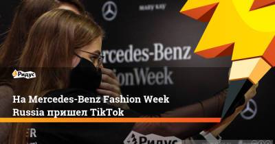 На Mercedes-Benz Fashion Week Russia пришел TikTok