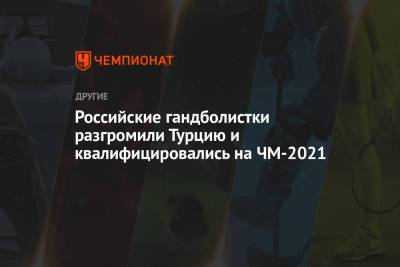 Российские гандболистки разгромили Турцию и квалифицировались на ЧМ-2021