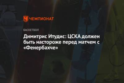 Димитрис Итудис: ЦСКА должен быть настороже перед матчем с «Фенербахче»