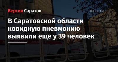 В Саратовской области ковидную пневмонию выявили еще у 39 человек