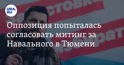 Оппозиция попыталась согласовать митинг за Навального в Тюмени. Им отказали из-за грубых ошибок