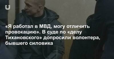 «Я работал в МВД, могу отличить провокацию». В суде по «делу Тихановского» допросили волонтера, бывшего силовика