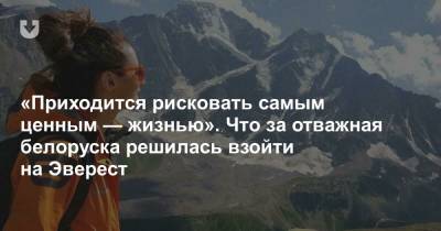 «Приходится рисковать самым ценным — жизнью». Что за отважная белоруска решилась взойти на Эверест