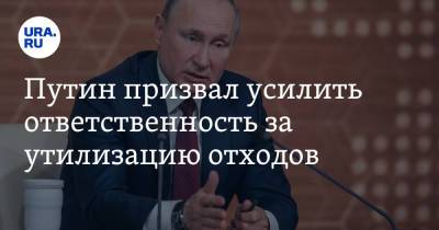 Путин призвал усилить ответственность за утилизацию отходов