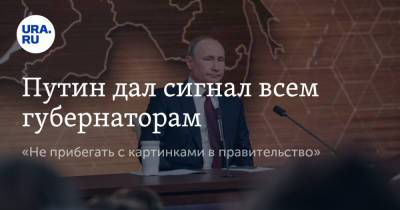 Путин дал сигнал всем губернаторам. «Не прибегать с картинками в правительство»