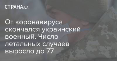 От коронавируса скончался украинский военный. Число летальных случаев выросло до 77