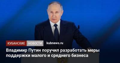 Владимир Путин поручил разработать меры поддержки малого и среднего бизнеса