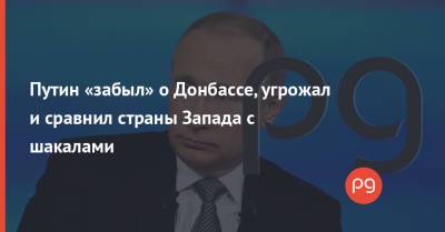 Путин «забыл» о Донбассе, угрожал и сравнил страны Запада с шакалами