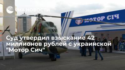 Суд утвердил взыскание 42 миллионов рублей с украинской "Мотор Сич"